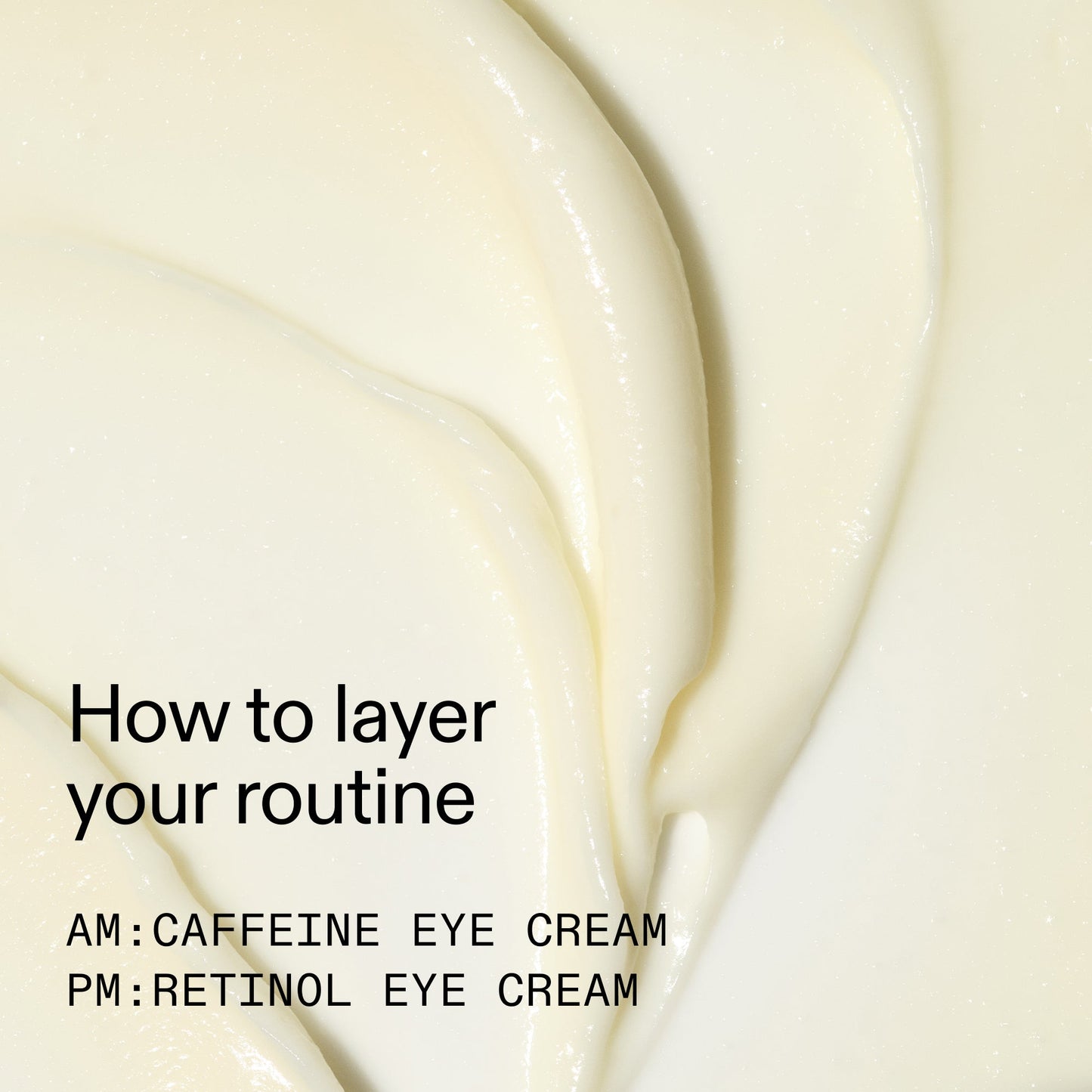 caffeine-retinol-eye-cream-duo-v4 Tired_Eyes_Duo_How_to_layer_2000x2000_4b85d2b7-1b00-4836-b675-77baa8d8e0b0.jpg